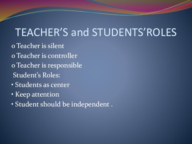 TEACHER’S and STUDENTS’ROLESo Teacher is silent o Teacher is controller o Teacher