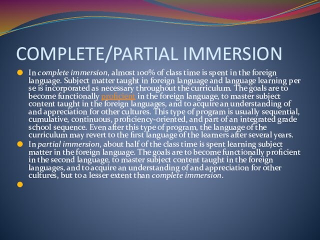 COMPLETE/PARTIAL IMMERSIONIn complete immersion, almost 100% of class time is spent in the foreign language. Subject