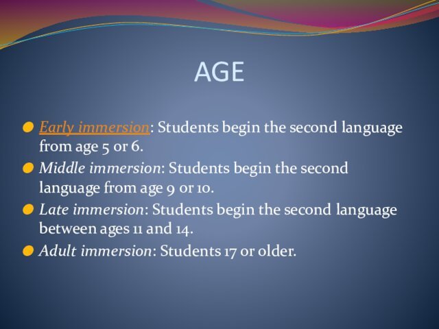 AGEEarly immersion: Students begin the second language from age 5 or 6.Middle