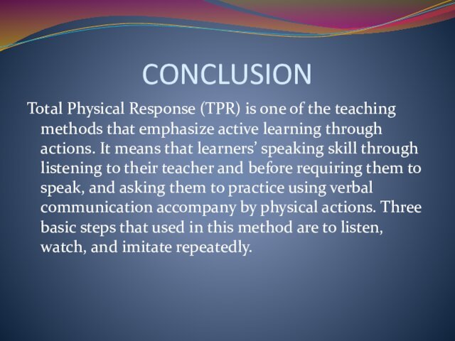CONCLUSIONTotal Physical Response (TPR) is one of the teaching methods that emphasize