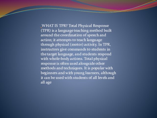  WHAT IS TPR? Total Physical Response (TPR) is a language teaching method