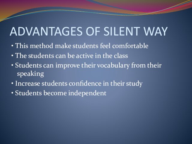 ADVANTAGES OF SILENT WAY• This method make students feel comfortable • The