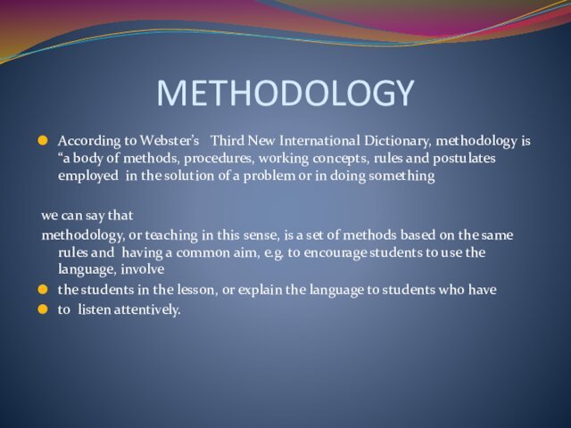 METHODOLOGYAccording to Webster’s  Third New International Dictionary, methodology is “a body