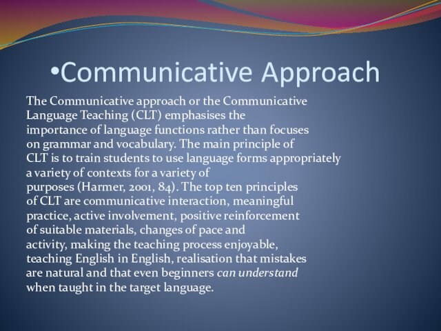 Communicative ApproachThe Communicative approach or the CommunicativeLanguage Teaching (CLT) emphasises theimportance of language functions rather