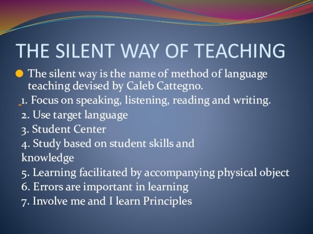 THE SILENT WAY OF TEACHINGThe silent way is the name of method of language teaching