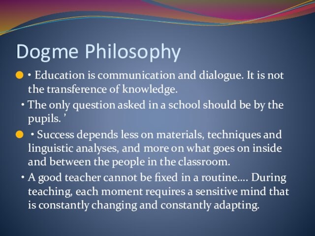 Dogme Philosophy• Education is communication and dialogue. It is not the transference of knowledge. •