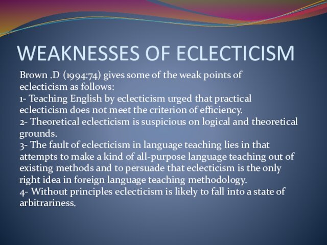 WEAKNESSES OF ECLECTICISMBrown .D (1994:74) gives some of the weak points of