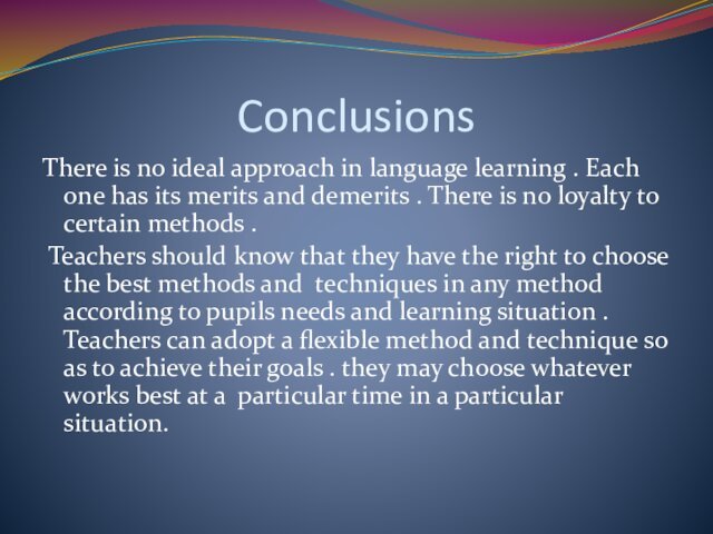 ConclusionsThere is no ideal approach in language learning . Each one has
