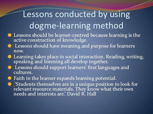 Lessons conducted by using dogme-learning methodLessons should be learner-centred because learning is the active construction