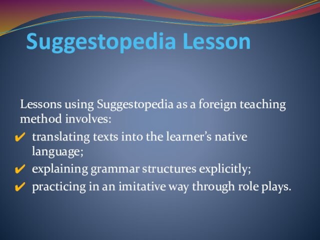 Suggestopedia Lesson Lessons using Suggestopedia as a foreign teaching method involves:translating texts into the learner’s
