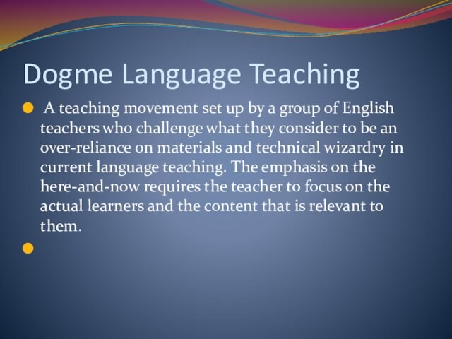 Dogme Language Teaching A teaching movement set up by a group of English teachers who challenge