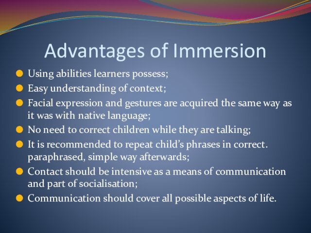 Advantages of ImmersionUsing abilities learners possess;Easy understanding of context;Facial expression and gestures