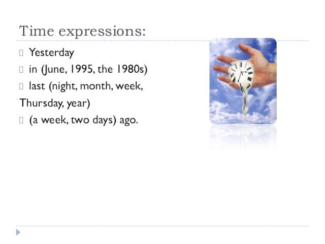 Time expressions:Yesterdayin (June, 1995, the 1980s) last (night, month, week, Thursday, year)