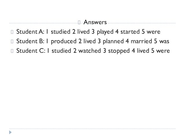 AnswersStudent A: 1 studied 2 lived 3 played 4 started 5 wereStudent B: 1 produced