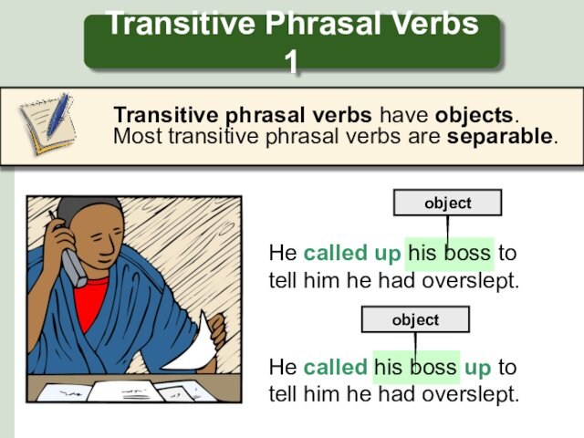 Transitive Phrasal Verbs 1  Transitive phrasal verbs have objects. Most transitive phrasal verbs are