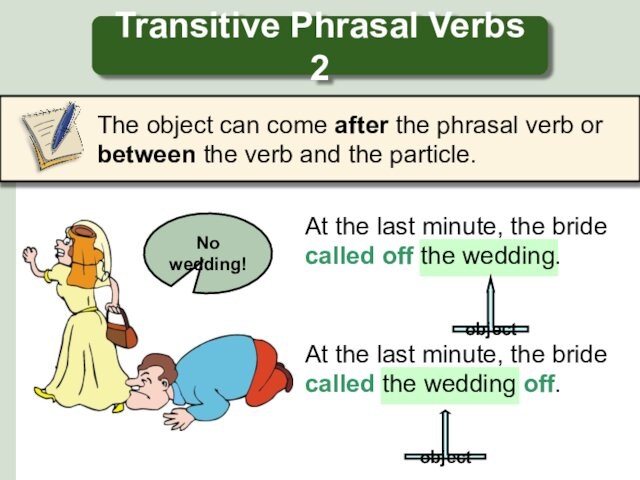Transitive Phrasal Verbs 2At the last minute, the bride called off the wedding.At the last