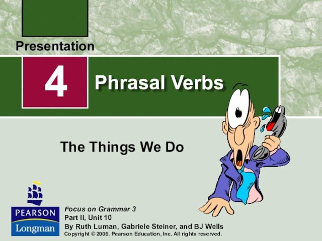 Phrasal VerbsThe Things We Do4Focus on Grammar 3Part II, Unit 10By Ruth Luman, Gabriele
