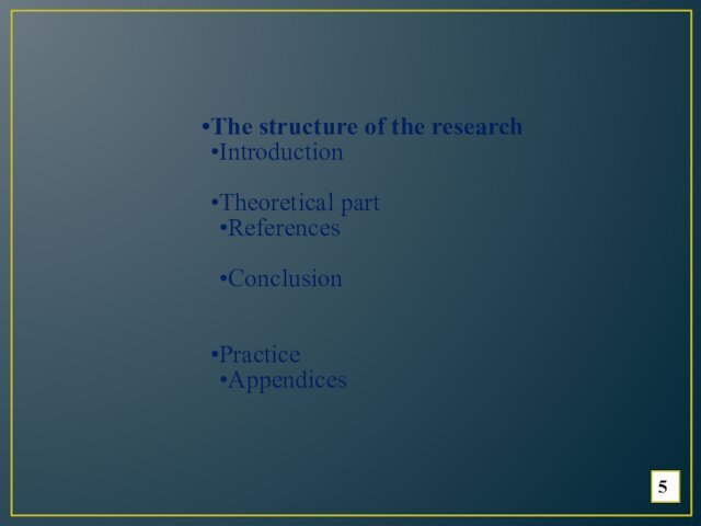 5The structure of the research IntroductionTheoretical partReferencesConclusionPracticeAppendices