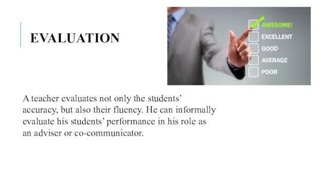 EVALUATION A teacher evaluates not only the students’ accuracy, but also their fluency. He can