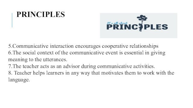 PRINCIPLES5.Communicative interaction encourages cooperative relationships6.The social context of the communicative event is