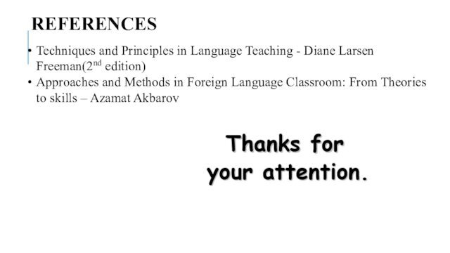 REFERENCES Techniques and Principles in Language Teaching - Diane Larsen Freeman(2nd edition)Approaches