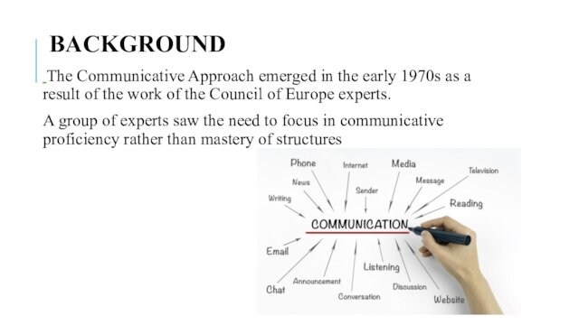 BACKGROUND  The Communicative Approach emerged in the early 1970s as a result of the work