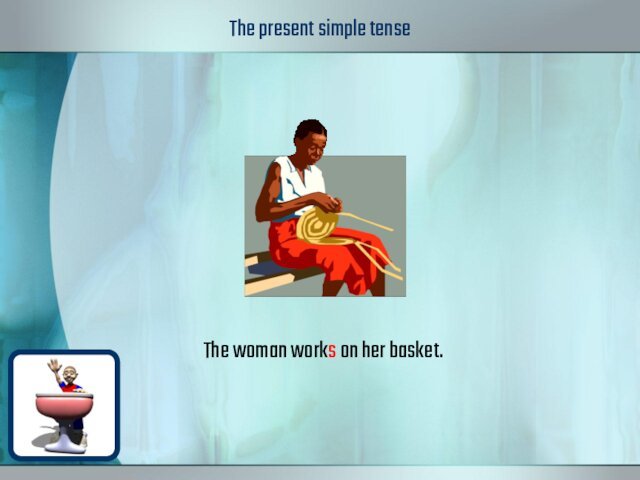 The present simple tenseThe woman works on her basket.