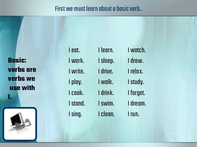 First we must learn about a basic verb.. I eat.		 I learn.