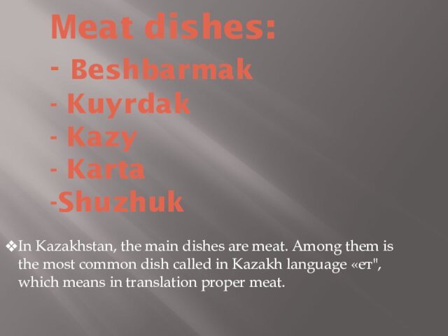 Мeat dishes: - Beshbarmak - Kuyrdak - Kazy - Karta  -Shuzhuk