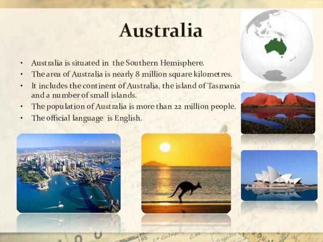 AustraliaAustralia is situated in the Southern Hemisphere.The area of Australia is nearly