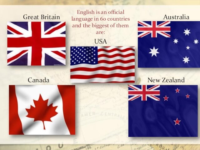 Great BritainCanadaUSAAustraliaNew ZealandEnglish is an official language in 60 countries and the biggest of them are: