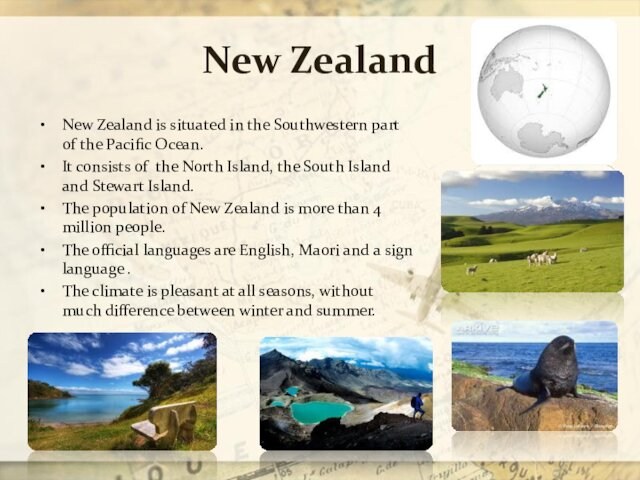 New ZealandNew Zealand is situated in the Southwestern part of the Pacific Ocean.It consists of