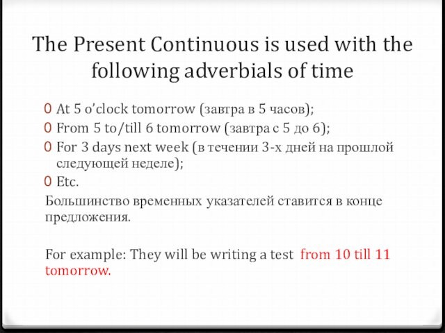 The Present Continuous is used with the following adverbials of time At 5 o’clock tomorrow