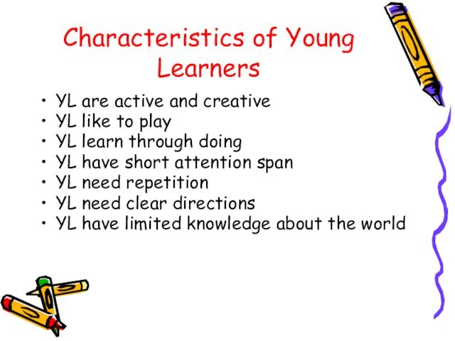 Characteristics of Young Learners YL are active and creativeYL like to playYL