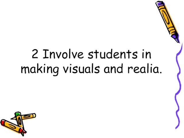 2 Involve students in making visuals and realia.