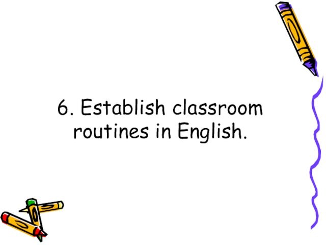 6. Establish classroom routines in English.