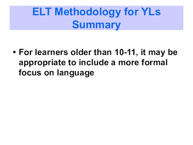 ELT Methodology for YLs SummaryFor learners older than 10-11, it may be appropriate to include