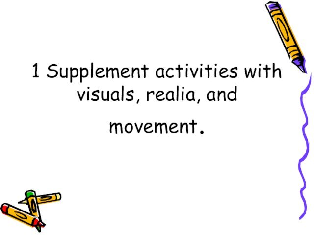 1 Supplement activities with visuals, realia, and movement.