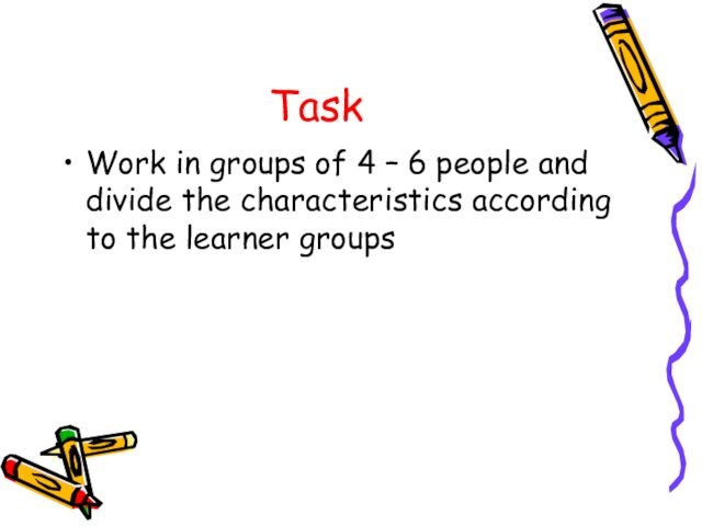 Task Work in groups of 4 – 6 people and divide the characteristics according to