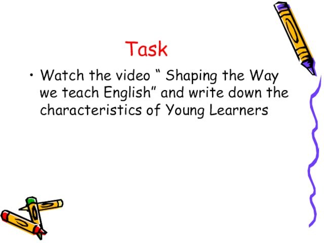Task Watch the video “ Shaping the Way we teach English” and write down the
