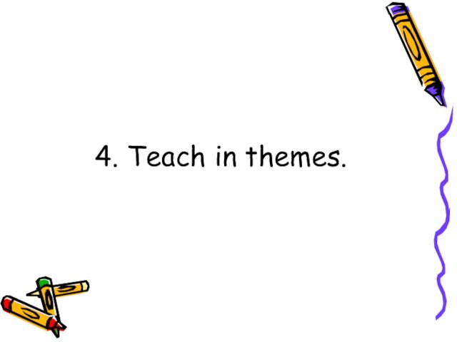 4. Teach in themes.