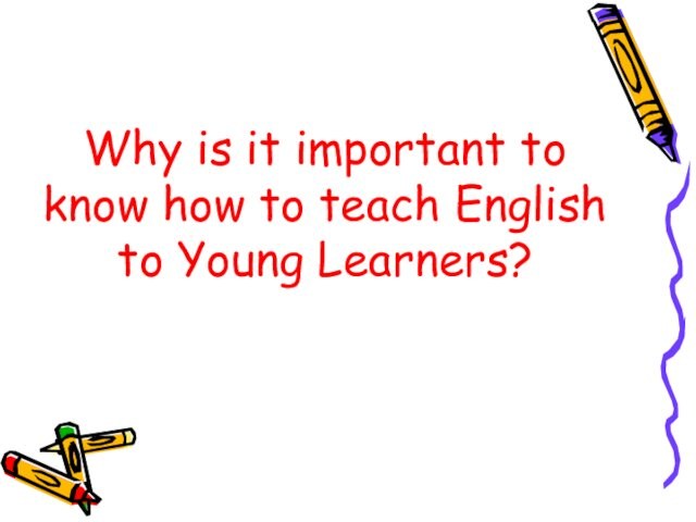 Why is it important to know how to teach English to Young Learners?