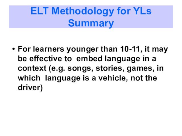 ELT Methodology for YLs SummaryFor learners younger than 10-11, it may be