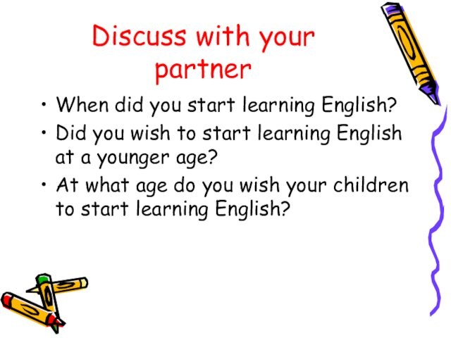 Discuss with your partnerWhen did you start learning English?Did you wish to start learning English