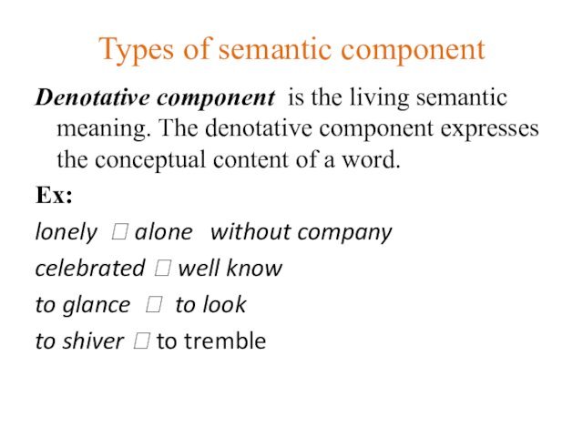 component expresses the conceptual content of a word.Ex:lonely ? alone 	without companycelebrated ? well knowto