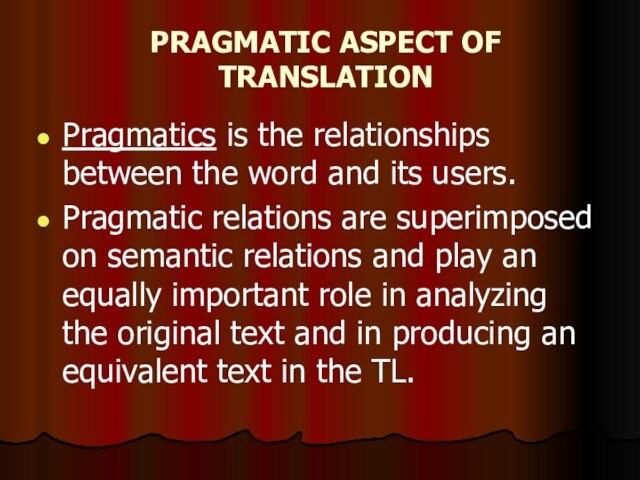 PRAGMATIC ASPECT OF TRANSLATION Pragmatics is the relationships between the word and its users. Pragmatic