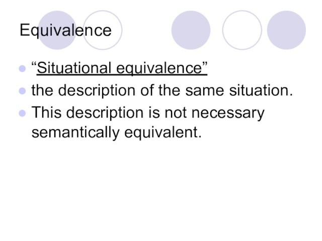 Equivalence“Situational equivalence” the description of the same situation. This description is not necessary semantically equivalent.