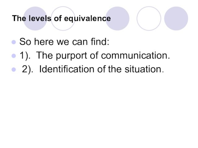 The levels of equivalenceSo here we can find:1). The purport of communication. 2). Identification of