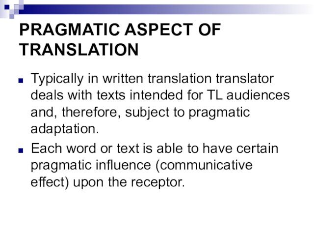 PRAGMATIC ASPECT OF TRANSLATIONTypically in written translation translator deals with texts intended