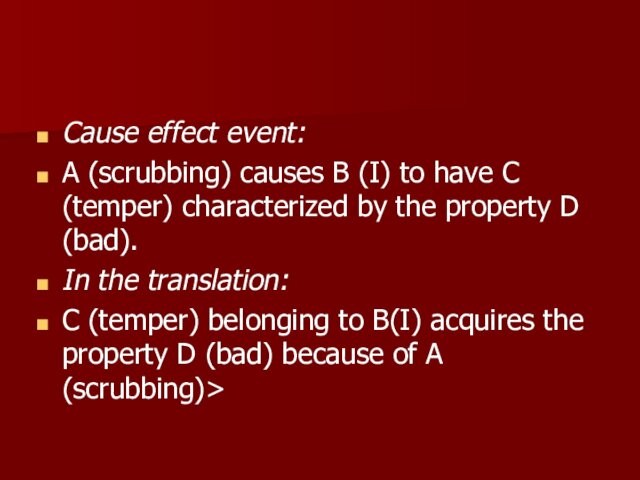 Cause effect event:A (scrubbing) causes B (I) to have C (temper) characterized by the property
